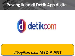 Pasang iklan di Detik App digital
dibagikan oleh MEDIA ANT
 