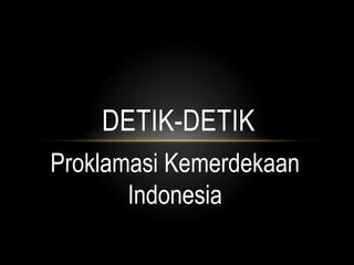 DETIK-DETIK
Proklamasi Kemerdekaan
Indonesia
 