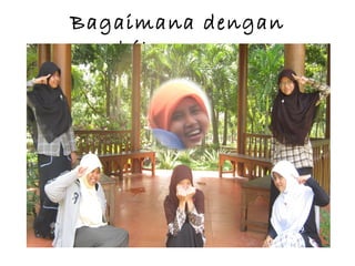 Bagaimana dengan
   kita .........
 