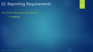 10. Reporting Requirements
 Appendix
31
10.2 Donor reporting requirements
Rizgar M.Abdulrahman ; rzgar070@gmail.com
 