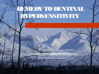 REMEDY TO DENTINAL
 HYPERSENSITIVITY




       INDIAN DENTAL ACADEMY
    Leader in Continuing Dental Education
       www.indiandentalacademy.com
 