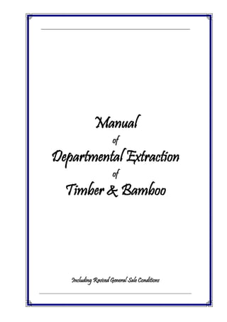 Manual
of

Departmental Extraction
of

Timber & Bamboo

Including Revised General Sale Conditions

 