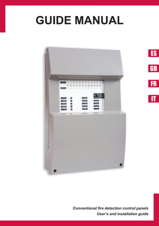 ES
GB
FR
IT
Conventional fire detection control panels
User’s and installation guide
GUIDE MANUAL
 