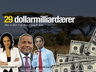 29 dollarmilliardærer
Billede: http://apassionforscience.pbworks.com/w/page/51432368/1E2_2012%20Group%201%20-%20African%20Savannah
Aliko Dangote, NGIsabel Dos Santos, AO Mohammed Dewji, TZ
Her er blot 3 af dem - google dem…
 