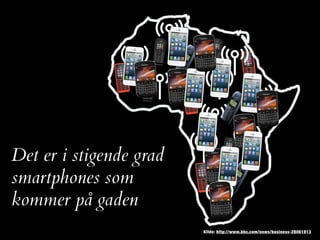 Kilde: http://www.bbc.com/news/business-28061813
Det er i stigende grad
smartphones som
kommer på gaden
 