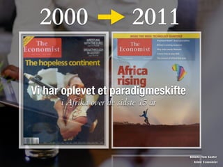 2000 2011
Billede: Tom Saater
Kilde: Economist
Vi har oplevet et paradigmeskifte
i Afrika over de sidste 15 år
 