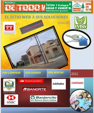 EL SITIO WEB A SUS SOLUCIONES
                                              Visítanos ya




POR COMPRAR   POR VENDER         POR RENTAR                  2012




                     EL SUEÑO DE SU FAMILIA
 