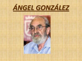 ÁNGEL GONZÁLEZ
 