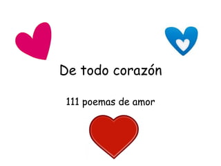 De todo corazón

111 poemas de amor
 