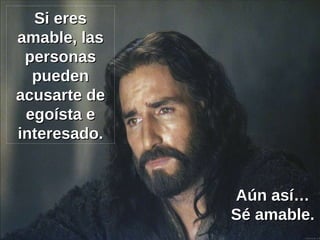 Si eres amable, las personas pueden acusarte de egoísta e interesado. Aún así… Sé amable. 