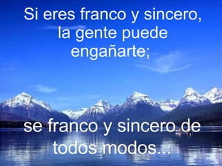 Si eres franco y sincero, la gente puede engañarte; se franco y sincero de todos modos...