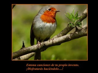 Entona canciones de tu propio invento.¡Disfrutarás haciéndolo…!