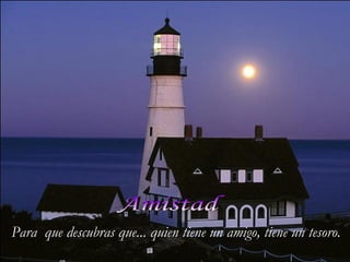 Amistad Para  que descubras que... quien tiene un amigo, tiene un tesoro. 