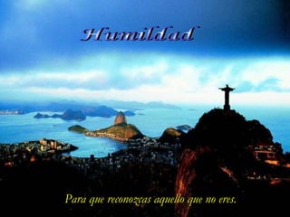 Para que reconozcas aquello que no eres.
 