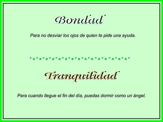 Para no desviar los ojos de quien te pide una ayuda.

Para cuando llegue el fin del día, puedas dormir como un ángel.

 