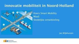innovatie mobiliteit in Noord-Holland
- Koers Smart Mobility
- MaaS
- Stedelijke ontwikkeling
Jan Wijkhuizen
 