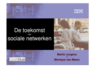 De toekomst
       van

sociale netwerken

                     Martin Jurgens
                           en
                    Monique van Maare
 