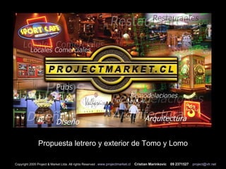 Propuesta letrero y exterior de Tomo y Lomo Copyright 2005 Project & Market Ltda. All rights Reserved .  www.projectmarket.cl   Cristian Marinkovic  09 2371527   [email_address] 