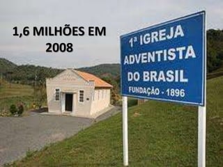1,6 MILHÕES EM
     2008
 
