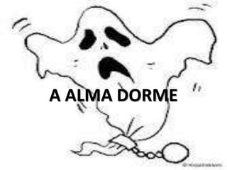 A ALMA DORME
 