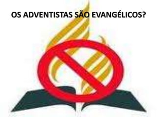 OS ADVENTISTAS SÃO EVANGÉLICOS?
 