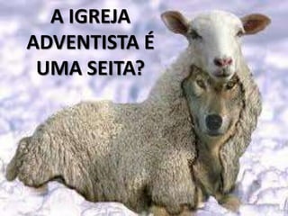 A IGREJA
ADVENTISTA É
 UMA SEITA?
 