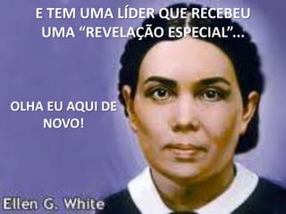 E TEM UMA LÍDER QUE RECEBEU
    UMA “REVELAÇÃO ESPECIAL”...



OLHA EU AQUI DE
    NOVO!
 