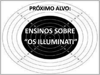 PRÓXIMO ALVO:


ENSINOS SOBRE
“OS ILLUMINATI”
 