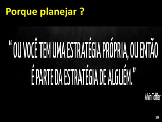 19
Porque planejar ?
 