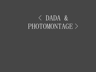< DADA &
PHOTOMONTAGE >
 