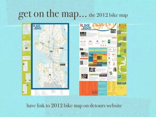 get on the map... the 2012 bike map




  have link to 2012 bike map on detours website
 