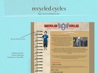 recycled cycles
                                 http://www.recycledcycles.com/




     also up with the events




      could put up/leave
      detours marketing
materials at rc if possible.
 