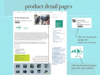 product detail pages



                                              i like this. keeping the
                                              signage nice,
                                              creative & consistent.




         move these other product
   “shots” up underneath featured
    photo for easier access to show
     off all other product features.


                                       i like how the detours logo is
                                       part of the repel emblem.
 