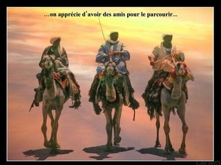 … on apprécie d’avoir des amis pour le parcourir... 