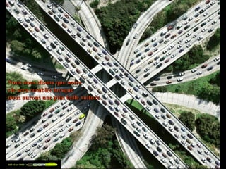 Nous nous disons que notre  vie sera comblée lorsque  nous aurons une plus belle voiture.   