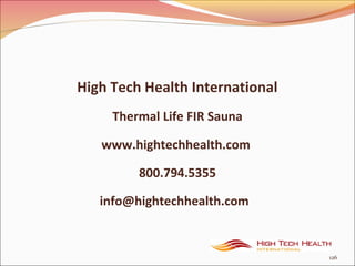 High Tech Health International
Thermal Life FIR Sauna
www.hightechhealth.com
800.794.5355
info@hightechhealth.com
126
 