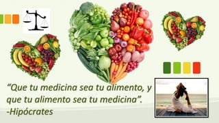 “Que tu medicina sea tu alimento, y que tu alimento sea tu medicina”. -Hipócrates  