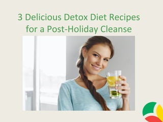 3 Delicious Detox Diet Recipes
for a Post-Holiday Cleanse
 