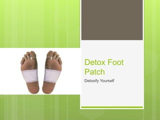 Detox Foot
Patch
Detoxify Yourself
 