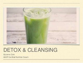 DETOX & CLEANSING
Suzanne Cork
AADP Certified Nutrition Coach
 