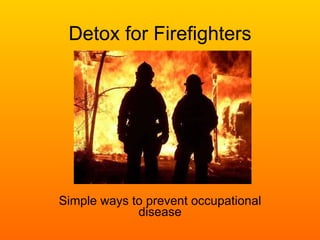 Detox for Firefighters Simple ways to prevent occupational disease 