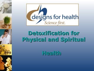 Detoxification forDetoxification for
Physical and SpiritualPhysical and Spiritual
HealthHealth
 