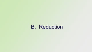 B. Reduction
 
