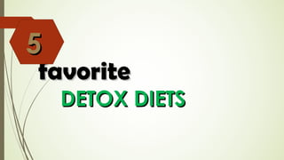  
favoritefavorite
DETOX DIETSDETOX DIETS
55
 