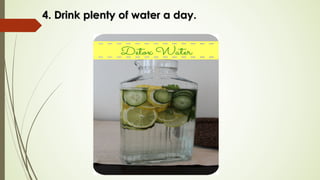 4. Drink plenty of water a day.4. Drink plenty of water a day.
 