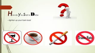 HHow doow do yyouou sstart atart a DDetoxetox
- lighten up your toxin loadlighten up your toxin load
 