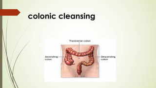 colonic cleansing
 