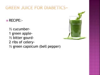  RECIPE:- 
½ cucumber- 
1 green apple- 
½ bitter gourd- 
2 ribs of celery- 
½ green capsicum (bell pepper) 
 