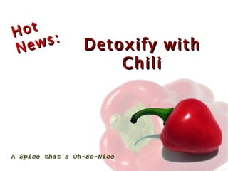 Hot News:   Detoxify with Chili A Spice that's Oh-So-Nice 