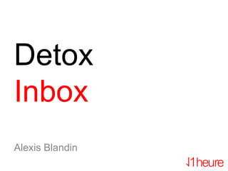 Detox
Inbox
Alexis Blandin
 